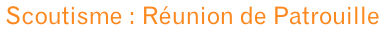 Scoutisme : Réunion de Patrouille