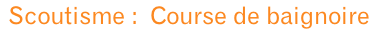 Scoutisme :  Course de baignoire