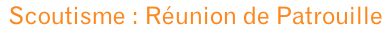 Scoutisme : Réunion de Patrouille