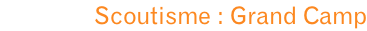 Scoutisme : Grand Camp