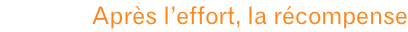 Après l’effort, la récompense