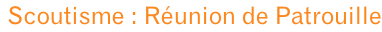 Scoutisme : Réunion de Patrouille