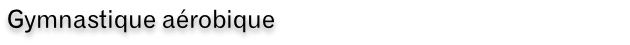 Gymnastique aérobique
